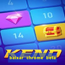 baixar chrome beta para pc